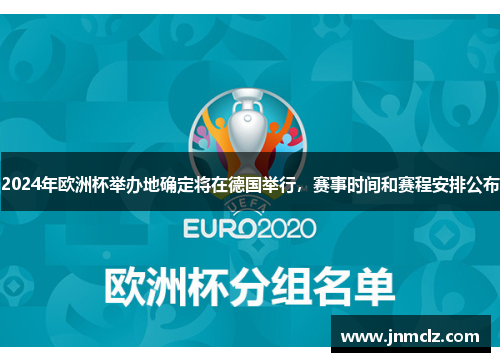 2024年欧洲杯举办地确定将在德国举行，赛事时间和赛程安排公布