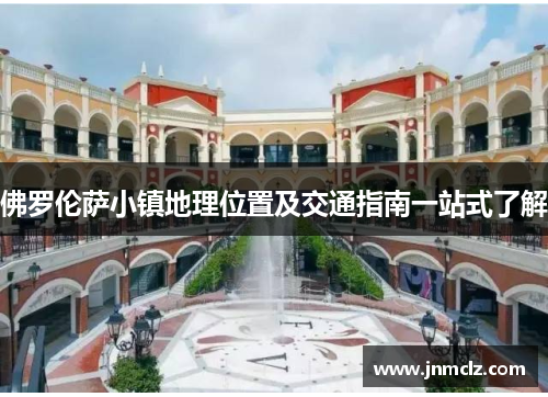 佛罗伦萨小镇地理位置及交通指南一站式了解