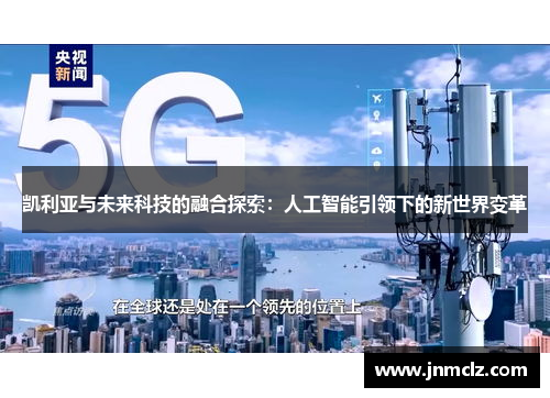 凯利亚与未来科技的融合探索：人工智能引领下的新世界变革