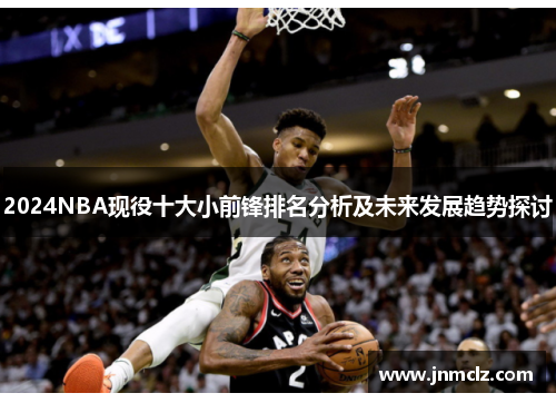 2024NBA现役十大小前锋排名分析及未来发展趋势探讨