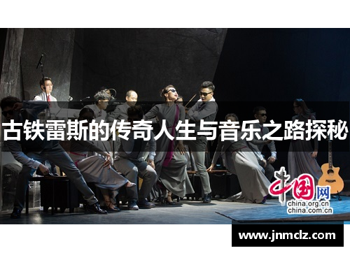 古铁雷斯的传奇人生与音乐之路探秘