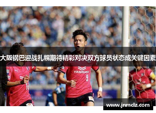 大阪钢巴迎战扎幌期待精彩对决双方球员状态成关键因素